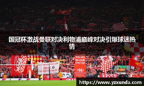 国冠杯激战曼联对决利物浦巅峰对决引爆球迷热情