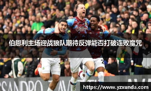 伯恩利主场迎战狼队期待反弹能否打破连败魔咒