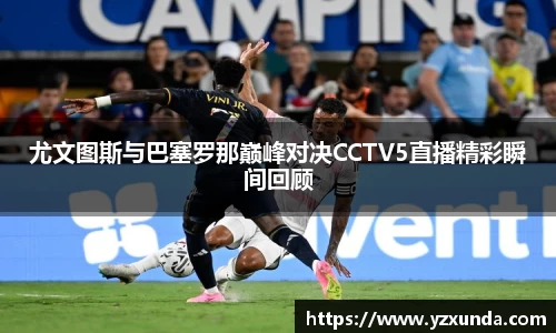 尤文图斯与巴塞罗那巅峰对决CCTV5直播精彩瞬间回顾